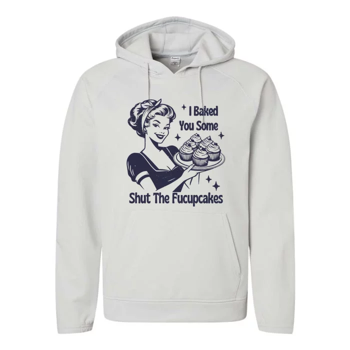 I Baked You Some Shut The Fucupcakes Performance Fleece Hoodie