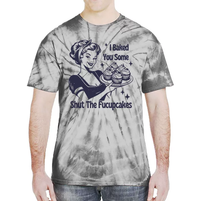 I Baked You Some Shut The Fucupcakes Tie-Dye T-Shirt