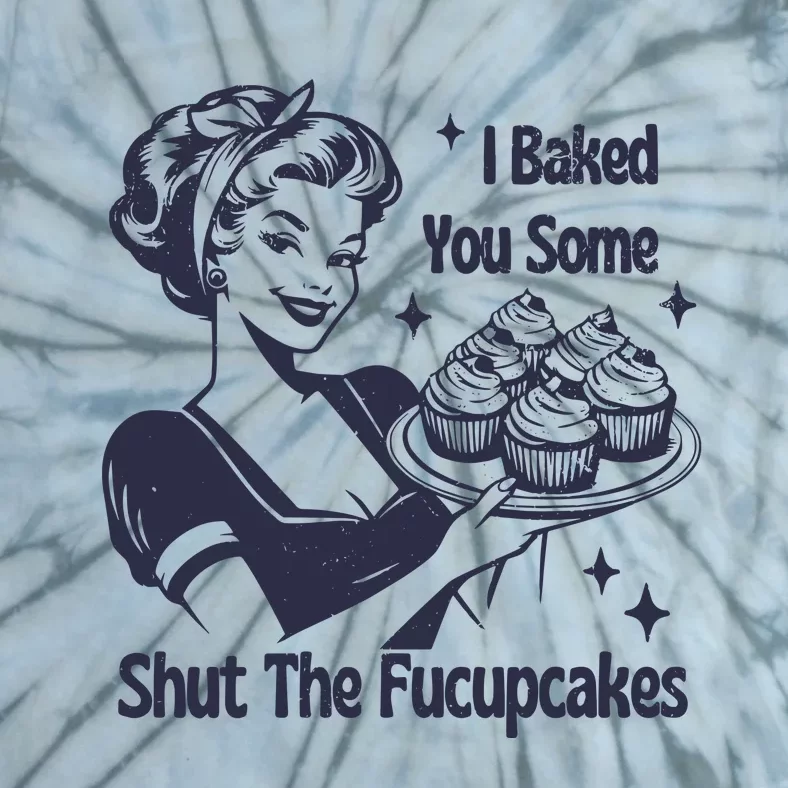 I Baked You Some Shut The Fucupcakes Tie-Dye T-Shirt