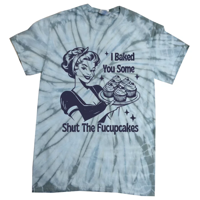 I Baked You Some Shut The Fucupcakes Tie-Dye T-Shirt