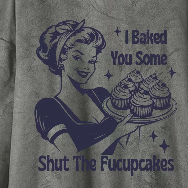 I Baked You Some Shut The Fucupcakes Hooded Wearable Blanket