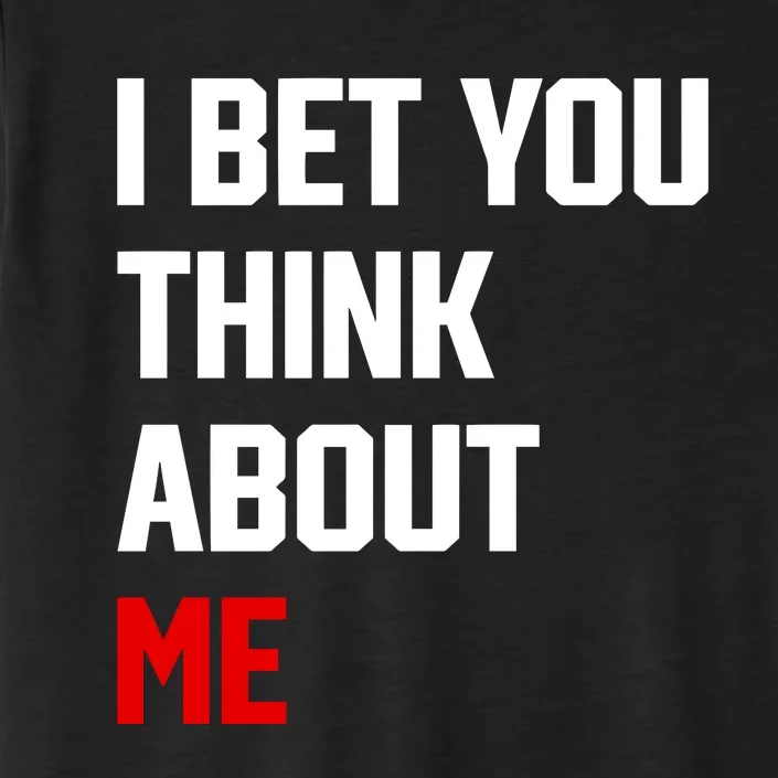 I Bet You Think About Me ChromaSoft Performance T-Shirt