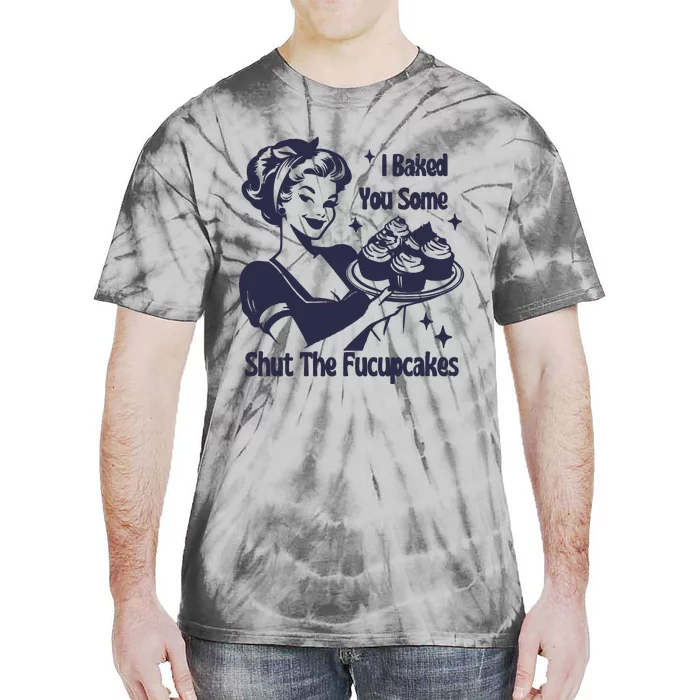 I Baked You Some Shut The Fucupcakes Tie-Dye T-Shirt