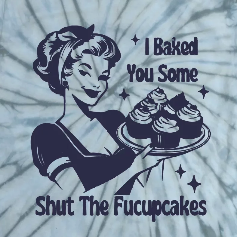 I Baked You Some Shut The Fucupcakes Tie-Dye T-Shirt