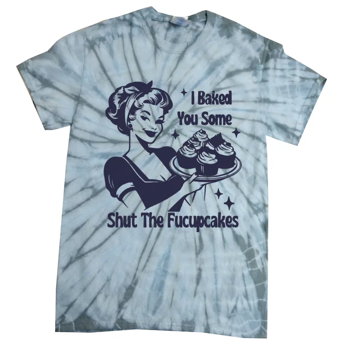 I Baked You Some Shut The Fucupcakes Tie-Dye T-Shirt