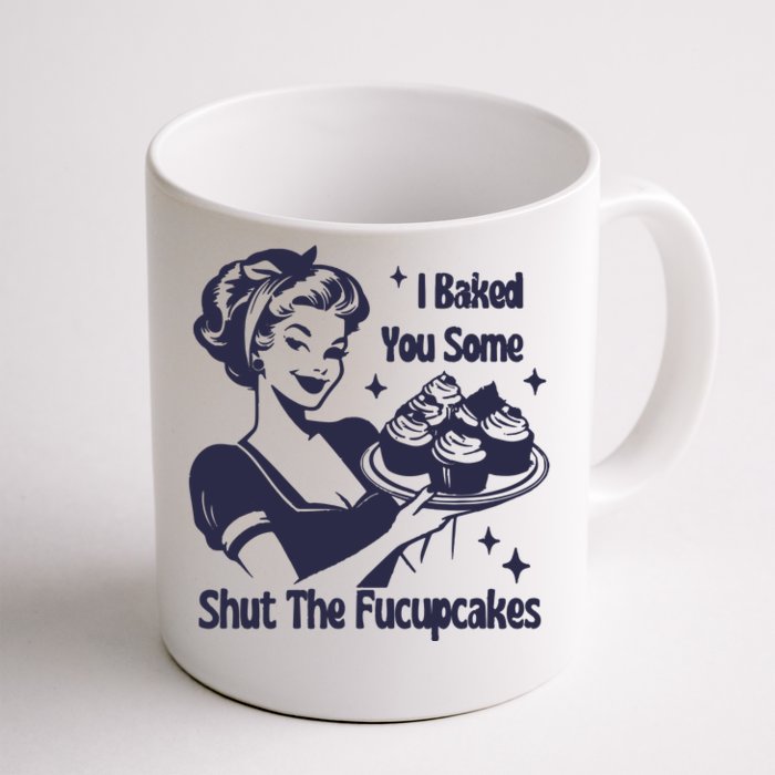 I Baked You Some Shut The Fucupcakes Front & Back Coffee Mug