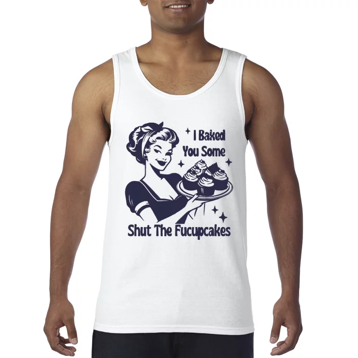 I Baked You Some Shut The Fucupcakes Tank Top