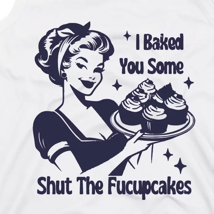 I Baked You Some Shut The Fucupcakes Tank Top