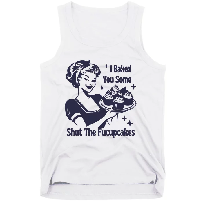 I Baked You Some Shut The Fucupcakes Tank Top