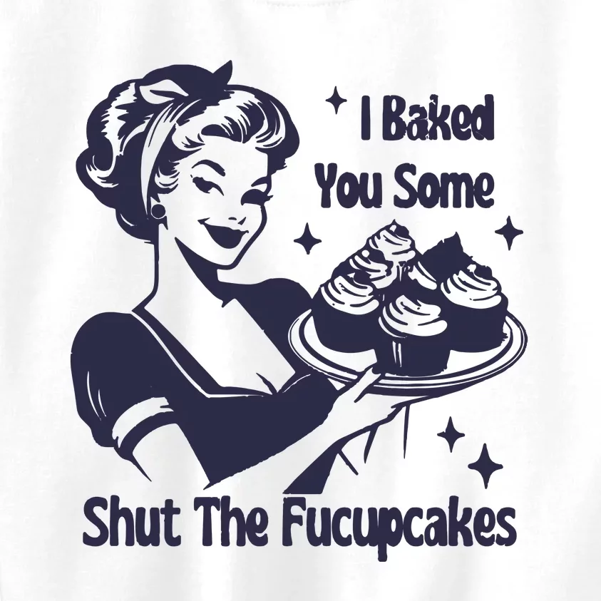 I Baked You Some Shut The Fucupcakes Kids Sweatshirt