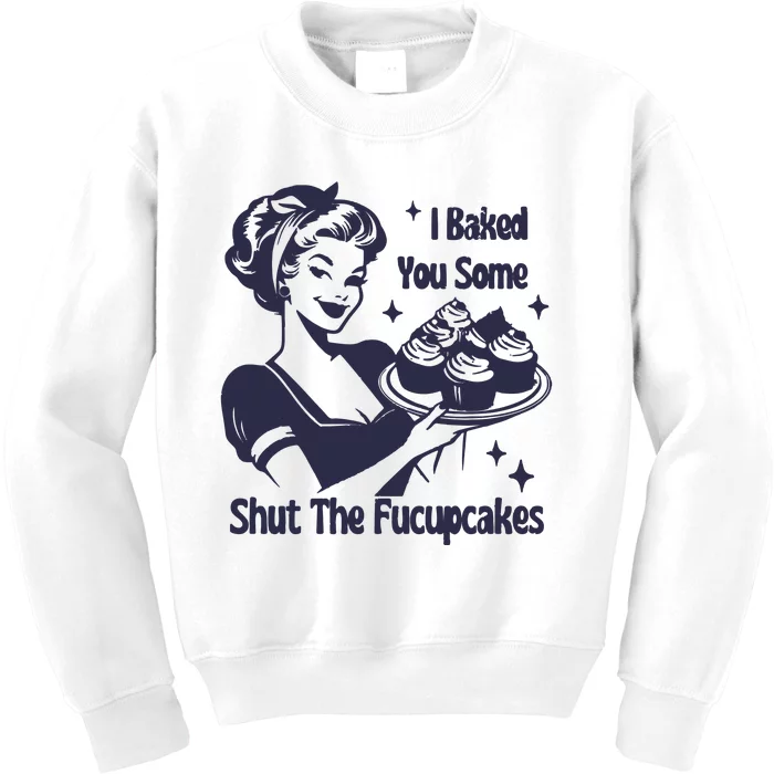 I Baked You Some Shut The Fucupcakes Kids Sweatshirt