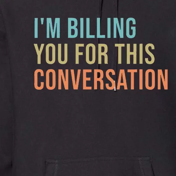 IM Billing You For This Conversation Premium Hoodie