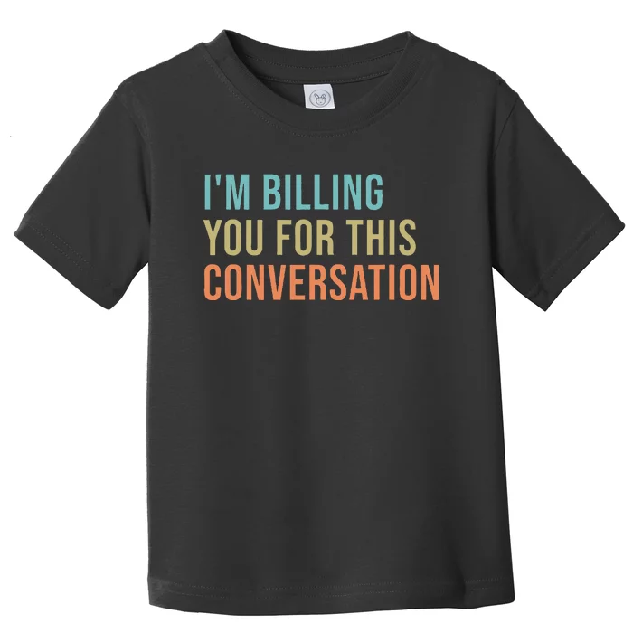 IM Billing You For This Conversation Toddler T-Shirt