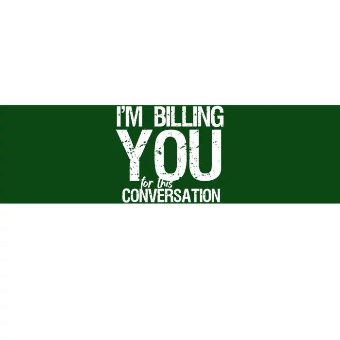 Im Billing You For This Conversation Bumper Sticker