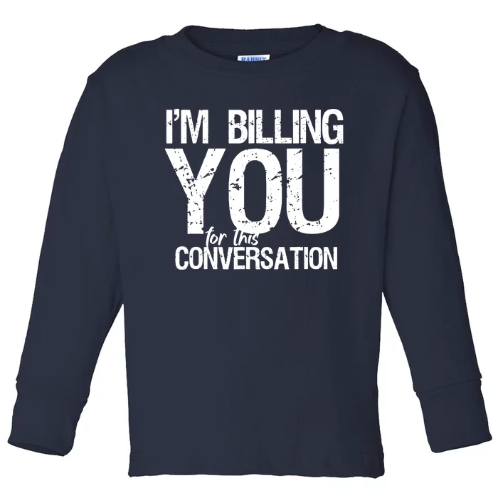 Im Billing You For This Conversation Toddler Long Sleeve Shirt