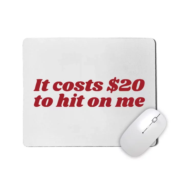 It Costs 20 To Hit On Me Mousepad