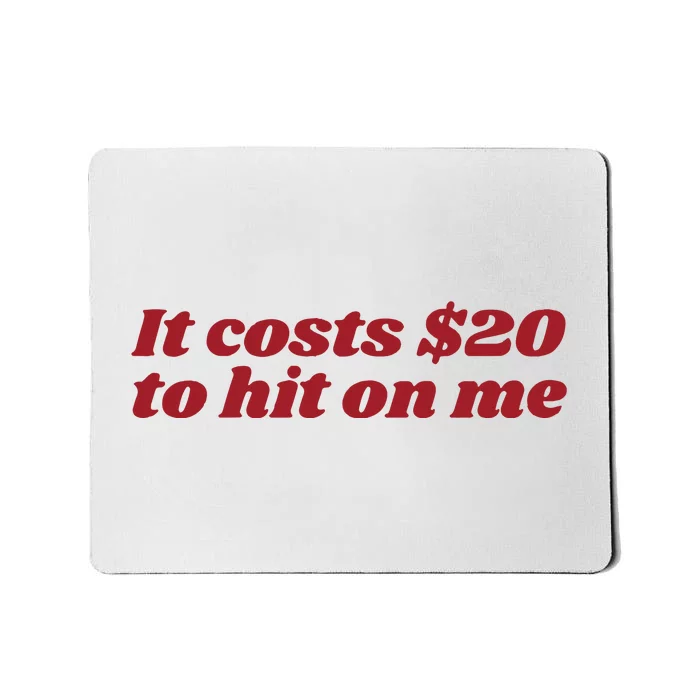 It Costs 20 To Hit On Me Mousepad