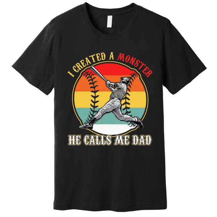 I Created A Monster He Call Me Dad Baseball Father's Day Premium T-Shirt