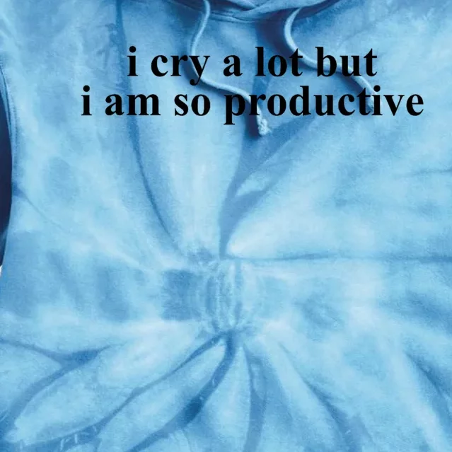 I Cry A Lot But I Am So Productive Funny Gift Tie Dye Hoodie