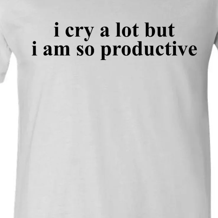 I Cry A Lot But I Am So Productive Funny Gift V-Neck T-Shirt