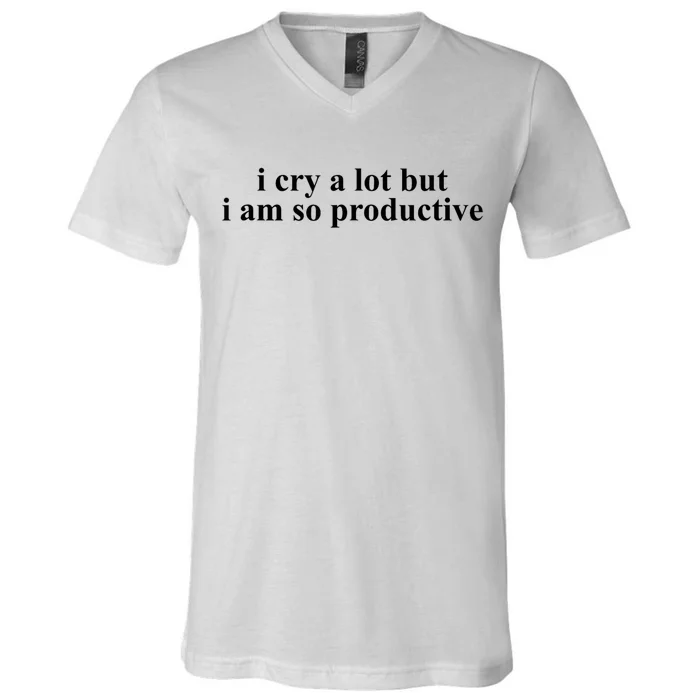 I Cry A Lot But I Am So Productive Funny Gift V-Neck T-Shirt