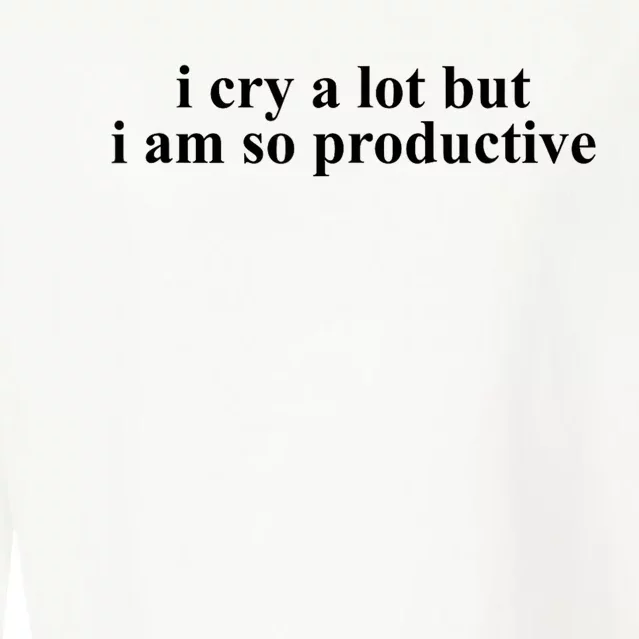 I Cry A Lot But I Am So Productive Funny Gift Cropped Pullover Crew