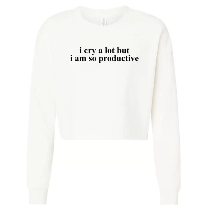 I Cry A Lot But I Am So Productive Funny Gift Cropped Pullover Crew