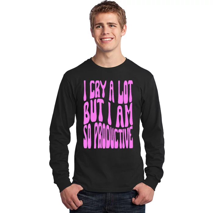 I Cry A Lot But I Am So Productive Long Sleeve Shirt