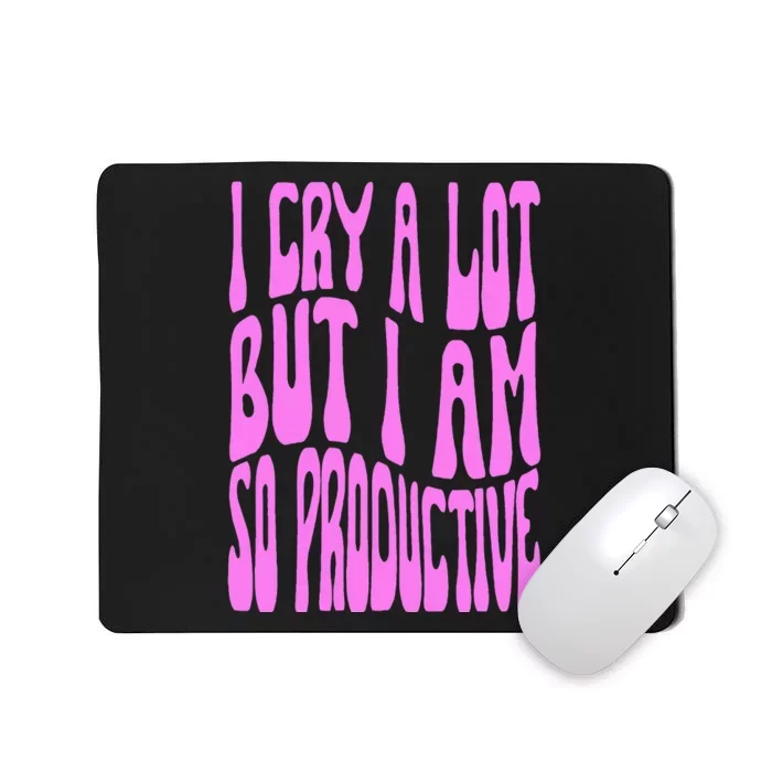 I Cry A Lot But I Am So Productive Mousepad