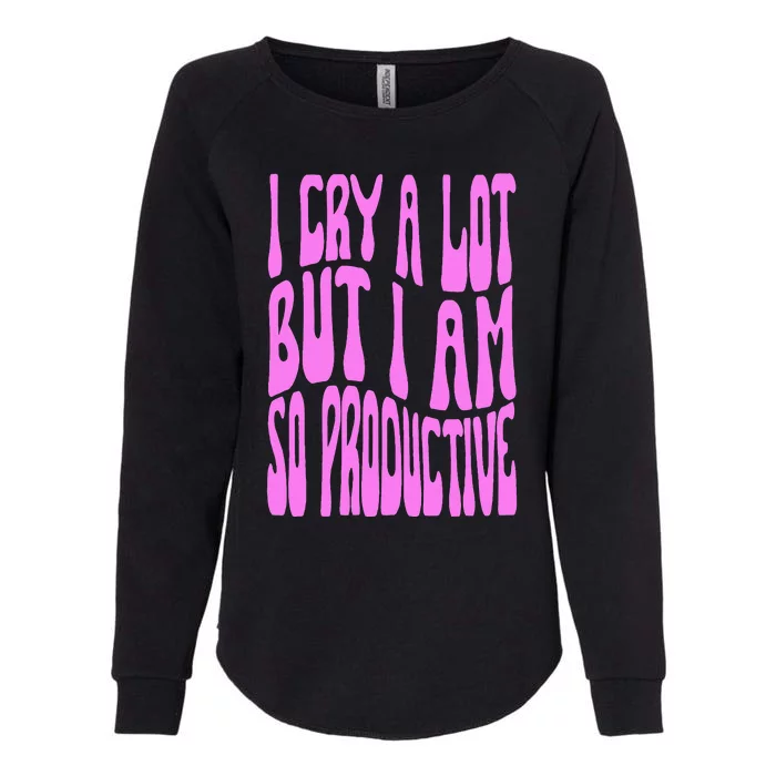 I Cry A Lot But I Am So Productive Womens California Wash Sweatshirt