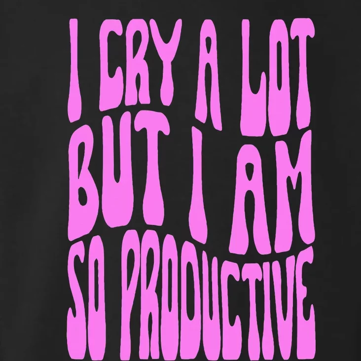 I Cry A Lot But I Am So Productive Toddler Hoodie