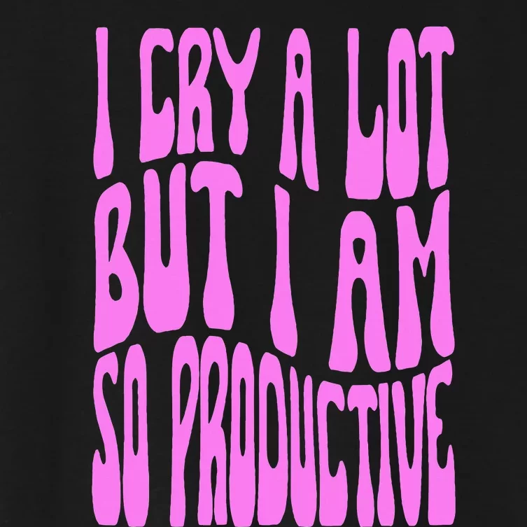 I Cry A Lot But I Am So Productive Women's Crop Top Tee