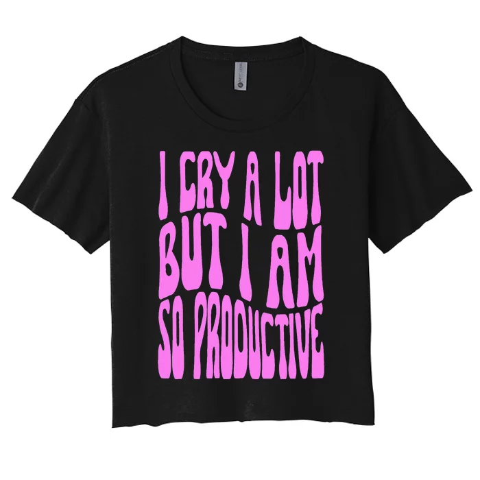 I Cry A Lot But I Am So Productive Women's Crop Top Tee