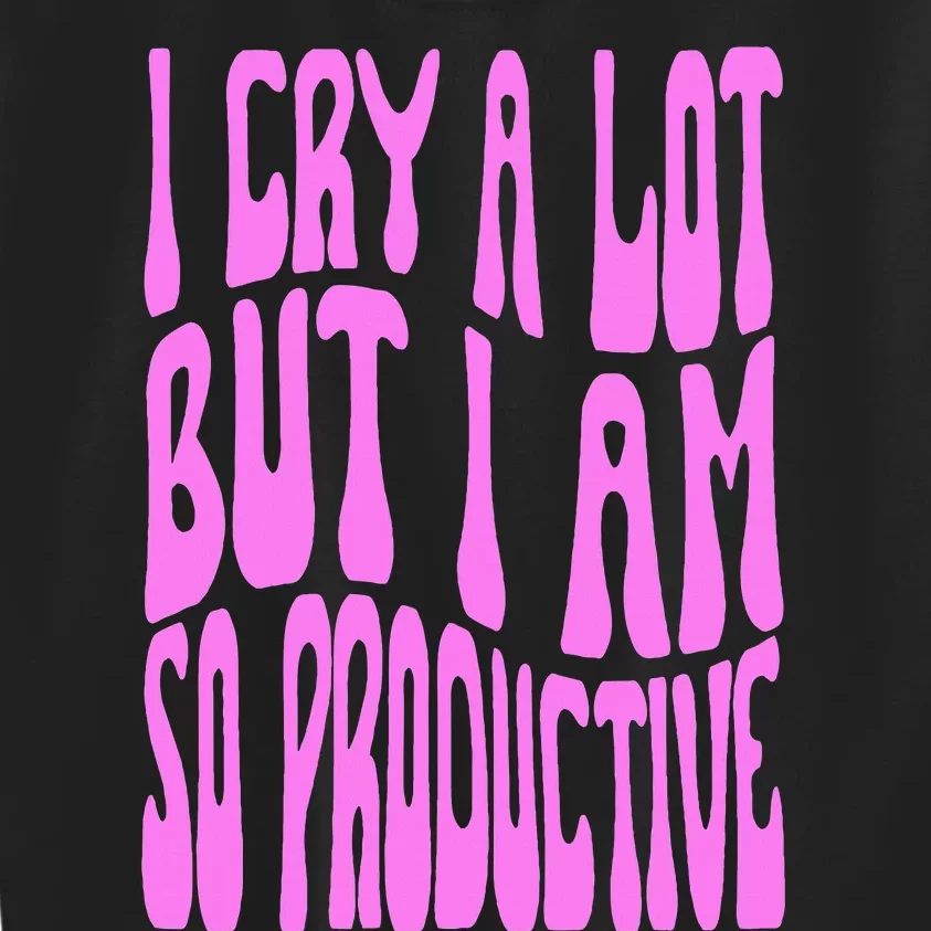 I Cry A Lot But I Am So Productive Kids Sweatshirt