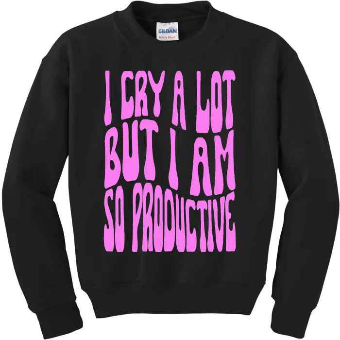 I Cry A Lot But I Am So Productive Kids Sweatshirt