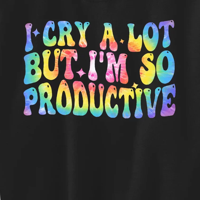 I Cry A Lot But Im So Productive Kids Sweatshirt