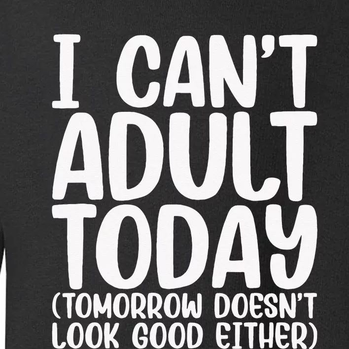 I Can’t Adult Today Funny Adulting Humor Stress Relief Toddler Sweatshirt