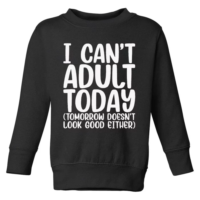 I Can’t Adult Today Funny Adulting Humor Stress Relief Toddler Sweatshirt