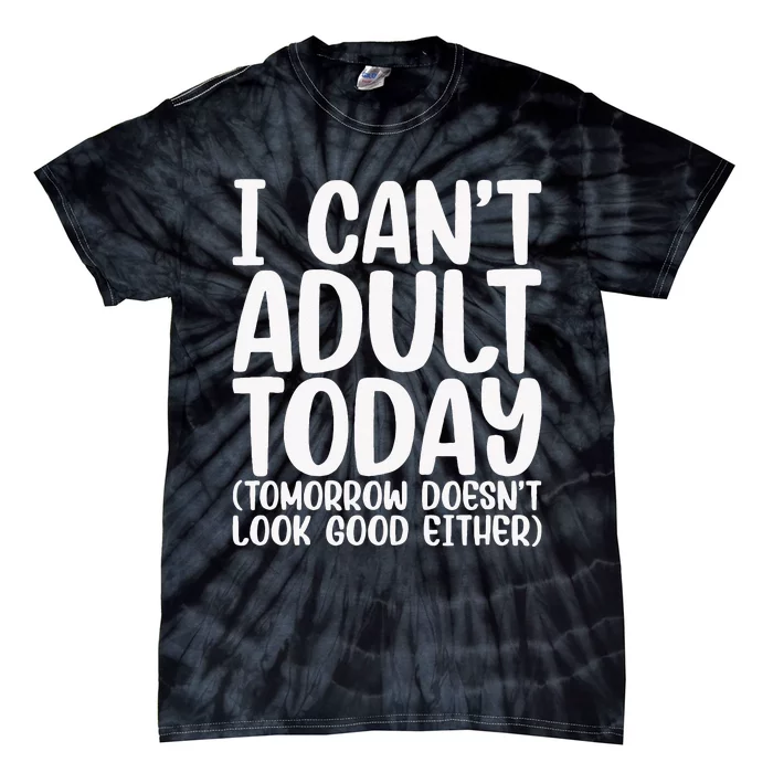 I Can’t Adult Today Funny Adulting Humor Stress Relief Tie-Dye T-Shirt