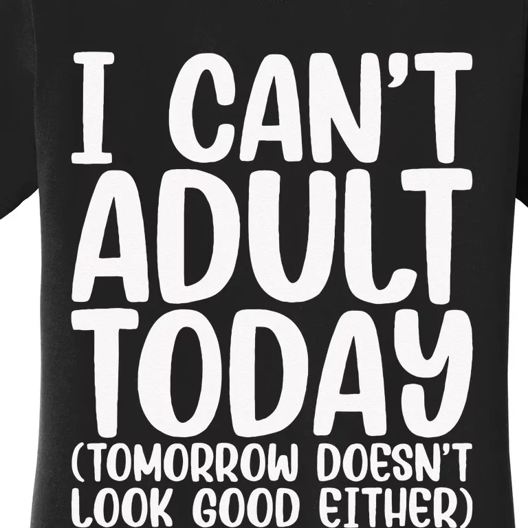 I Can’t Adult Today Funny Adulting Humor Stress Relief Women's T-Shirt