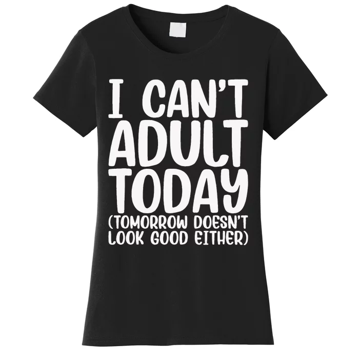 I Can’t Adult Today Funny Adulting Humor Stress Relief Women's T-Shirt