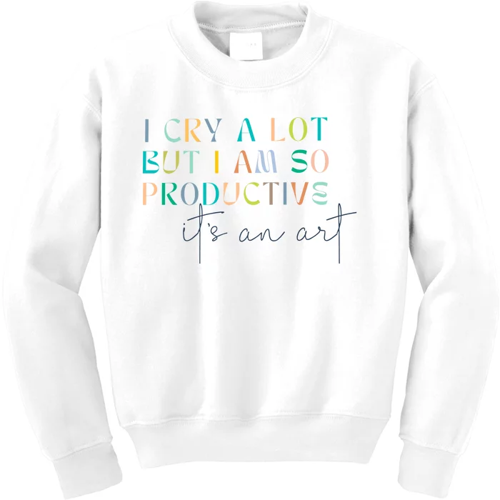 I Cry A Lot But I Am So Productive Kids Sweatshirt