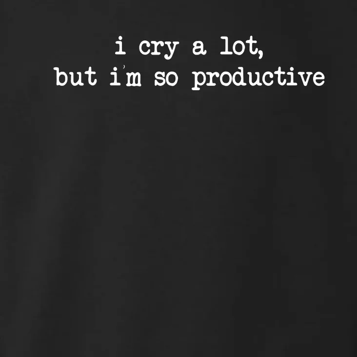 I Cry A Lot But Im So Productive Funny Toddler Hoodie