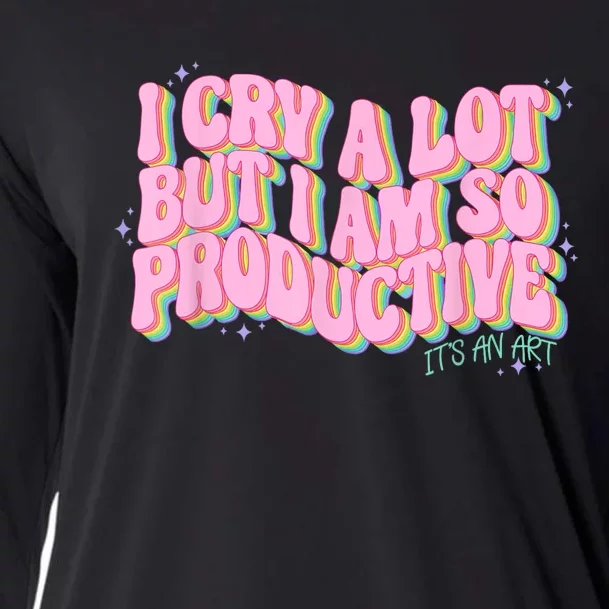 I Cry A Lot But I Am So Productive ItS An Art Funny Trendy Cooling Performance Long Sleeve Crew