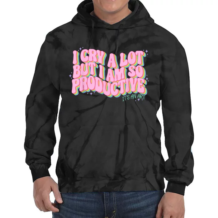 I Cry A Lot But I Am So Productive ItS An Art Funny Trendy Tie Dye Hoodie