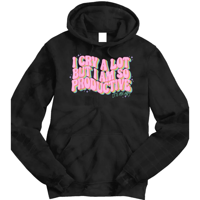 I Cry A Lot But I Am So Productive ItS An Art Funny Trendy Tie Dye Hoodie