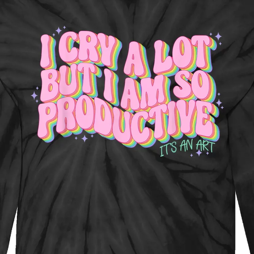 I Cry A Lot But I Am So Productive ItS An Art Funny Trendy Tie-Dye Long Sleeve Shirt