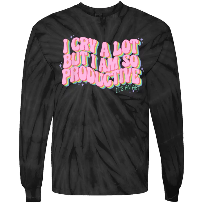 I Cry A Lot But I Am So Productive ItS An Art Funny Trendy Tie-Dye Long Sleeve Shirt