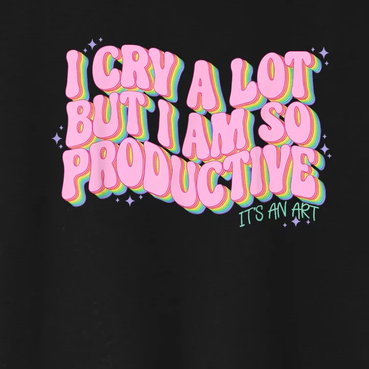 I Cry A Lot But I Am So Productive ItS An Art Funny Trendy Women's Crop Top Tee