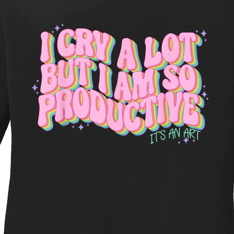 I Cry A Lot But I Am So Productive ItS An Art Funny Trendy Ladies Long Sleeve Shirt